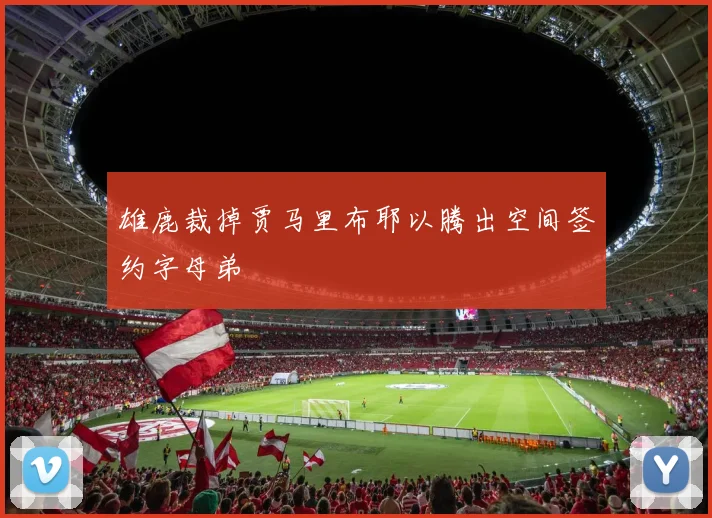 雄鹿裁掉贾马里布耶以腾出空间签约字母弟