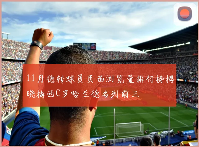 11月德转球员页面浏览量排行榜揭晓梅西C罗哈兰德名列前三