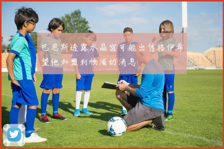 巴恩斯透露水晶宫可能出售格伊希望他加盟利物浦的消息
